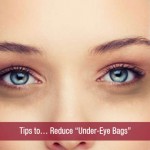 Tips to… Reduce “Under-Eye Bags”