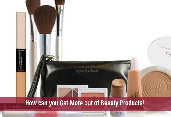 How can you Get More out of Beauty Products!