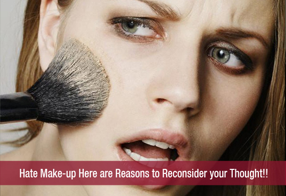 Hate Make-up Here are Reasons to Reconsider your Thought!!