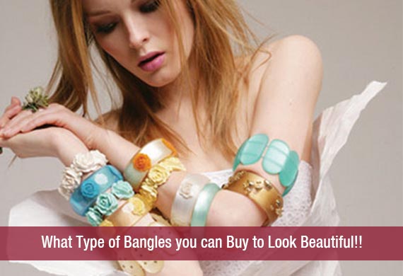 What Type of Bangles you can Buy to Look Beautiful!!
