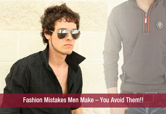 Fashion Mistakes Men Make – You Avoid Them!!