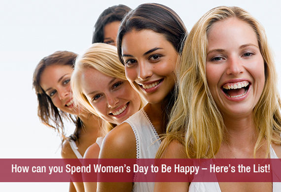 How can you Spend Women’s Day to Be Happy – Here’s the List!