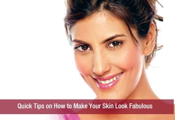 Quick Tips on How to Make Your Skin Look Fabulous
