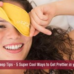 Beauty Sleep Tips – 5 Super Cool Ways to Get Prettier in your Sleep
