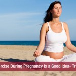 Exercise During Pregnancy is a Good Idea- Try it!
