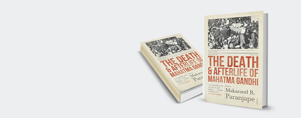 The Death & Afterlife of Mahatma Gandhi